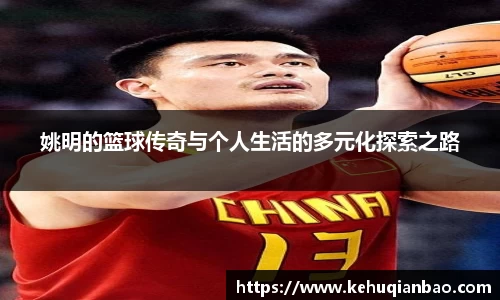 姚明的篮球传奇与个人生活的多元化探索之路