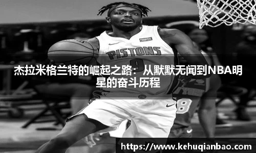 杰拉米格兰特的崛起之路：从默默无闻到NBA明星的奋斗历程