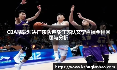 CBA精彩对决广东队迎战江苏队文字直播全程回顾与分析